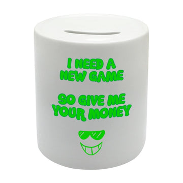 BS029 I NEED A NEW GAME SO GIVE ME YOUR MONEY Novelty Gift Printed Ceramic Piggy Bank Money Saving Box