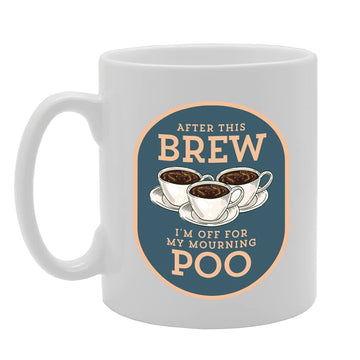 After This Brew I'M Off For My Mourning Poo   Printed Tea Coffee Ceramic  Mg5510 - Funny Printed Coffee Mug - Great Gift Idea
