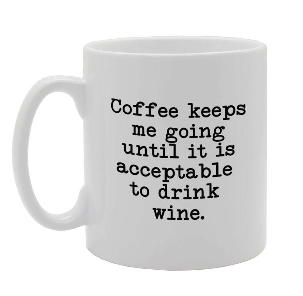 Coffee Keeps Me Going Until It Is Acceptable To Drink Wine.   Printed Tea Coffee Ceramic  Mg909 - Funny Printed Coffee Mug - Great Gift Idea