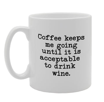 Coffee Keeps Me Going Until It Is Acceptable To Drink Wine.   Printed Tea Coffee Ceramic  Mg909 - Funny Printed Coffee Mug - Great Gift Idea