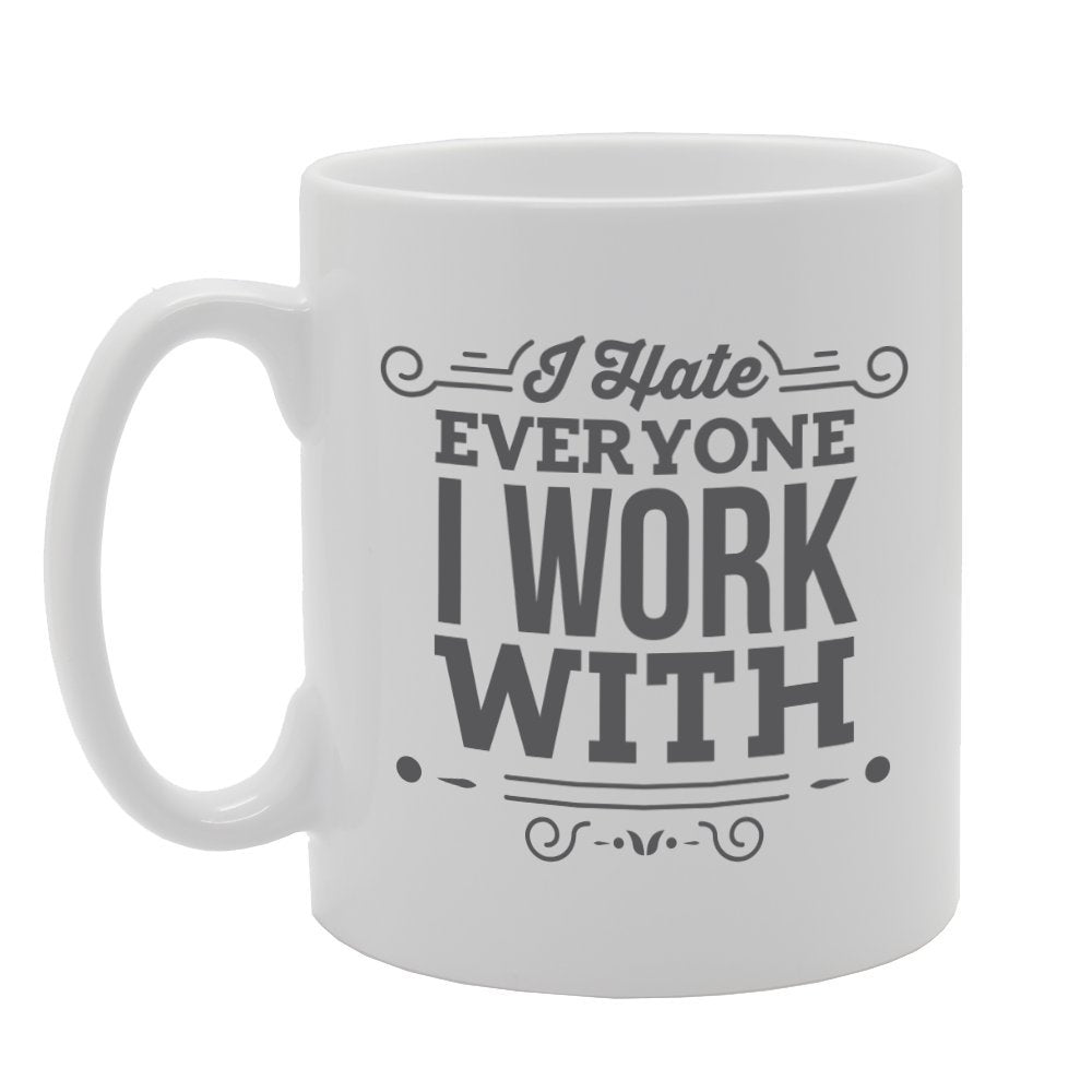 I Hate Everyone I Work With   Printed Tea Coffee Ceramic  Mg2880 - Funny Printed Coffee Mug - Great Gift Idea