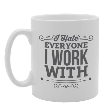 I Hate Everyone I Work With   Printed Tea Coffee Ceramic  Mg2880 - Funny Printed Coffee Mug - Great Gift Idea