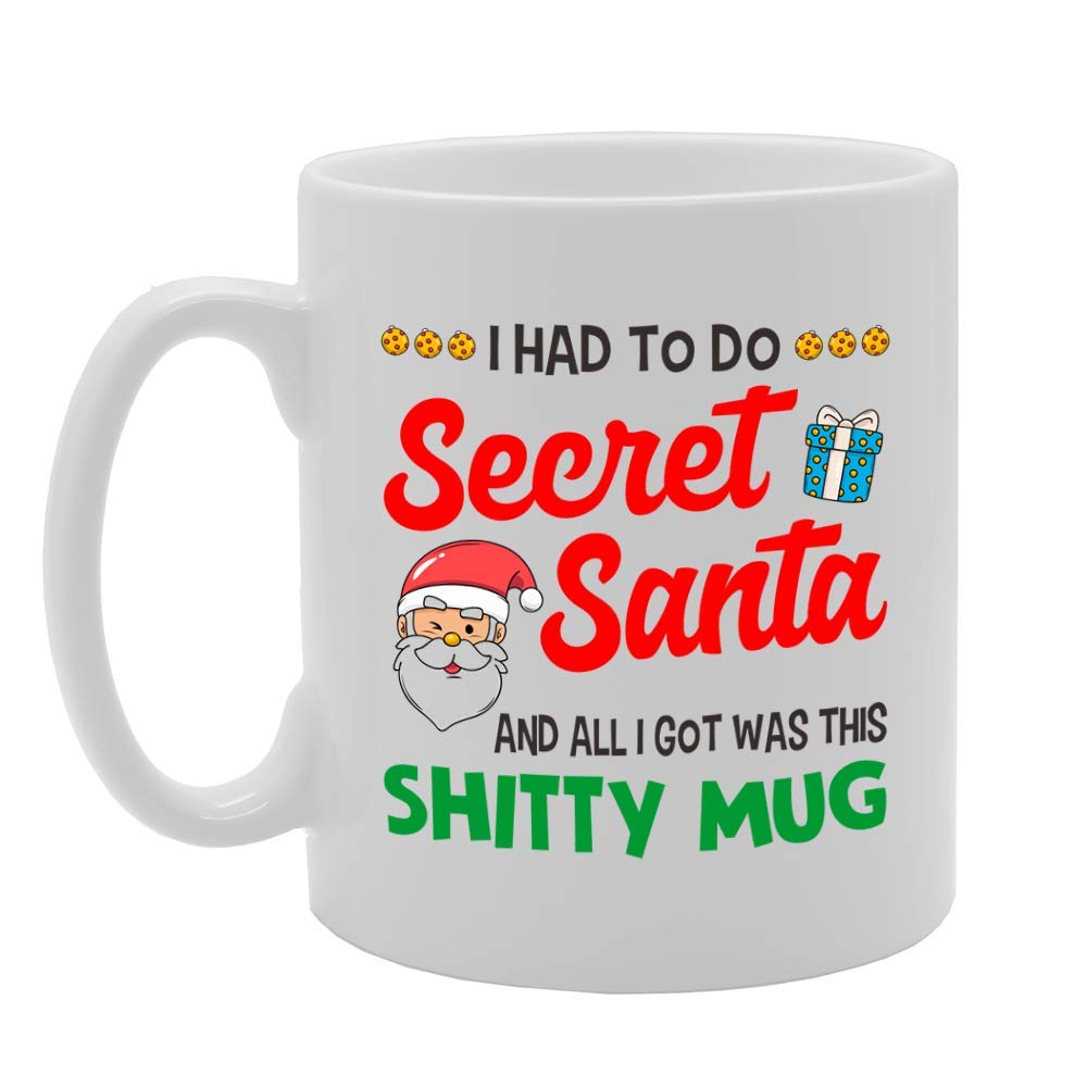 I Had To Do Secret Santa And All I Got Was This Shitty  -B   Printed Tea Coffee Ceramic  Mg4594 - Funny Printed Coffee Mug - Great Gift Idea