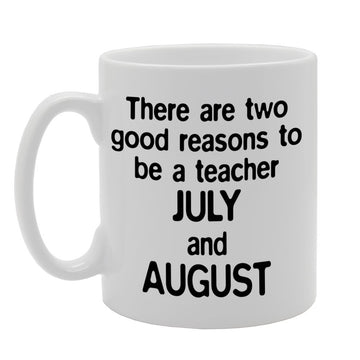 There Are Two Good Reasons To Be A Teacher   Printed Tea Coffee Ceramic  Mg1140 - Funny Printed Coffee Mug - Great Gift Idea