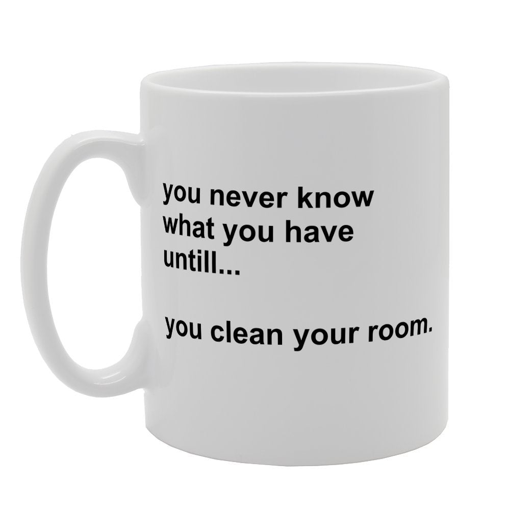 You Never Know What You Have Until You Clean Your Room   Printed Tea Coffee Ceramic  Mg2504 - Funny Printed Coffee Mug - Great Gift Idea