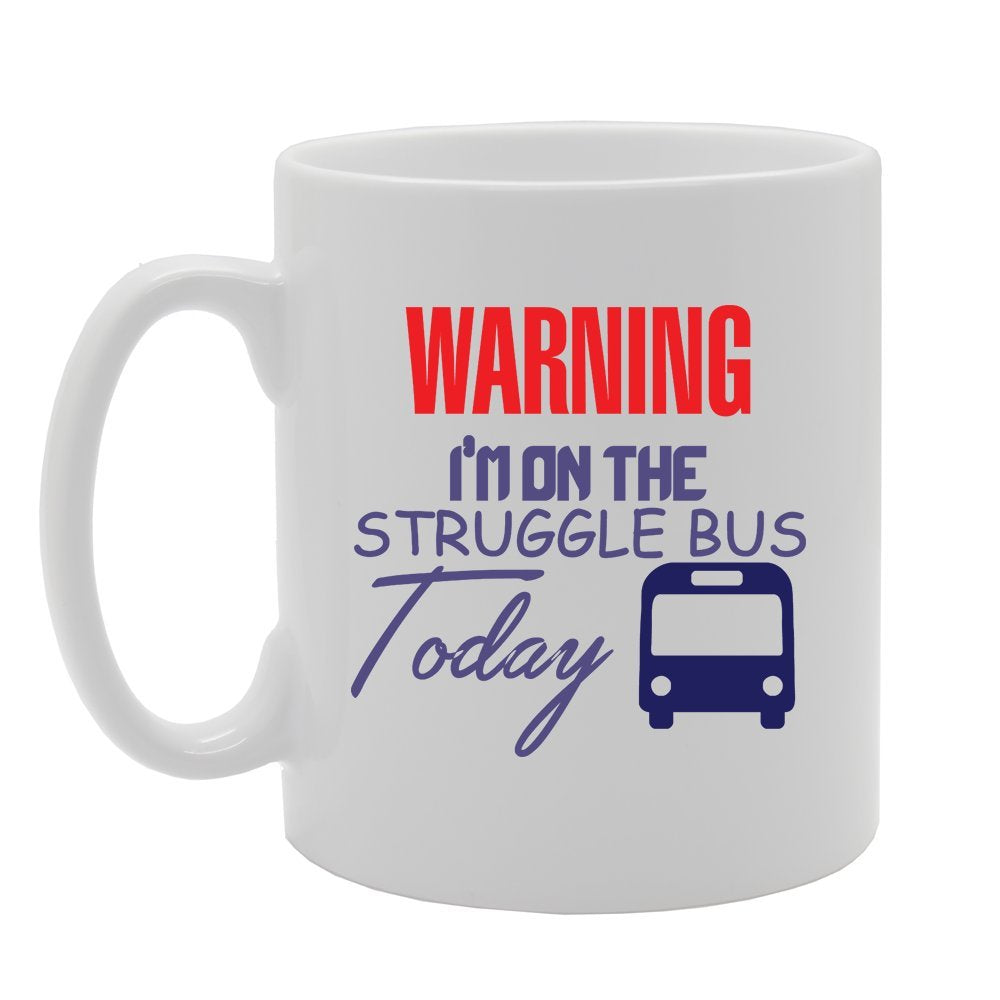 Warning I'M On The Struggle Bus Today   Printed Tea Coffee Ceramic  Mg2907 - Funny Printed Coffee Mug - Great Gift Idea