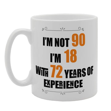 I'M Not 90 I'M 18 With 72 Years Experience   Printed Tea Coffee Ceramic  Mg3267 - Funny Printed Coffee Mug - Great Gift Idea