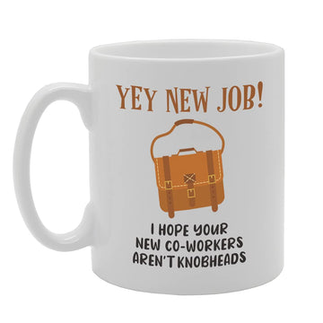 Yey New Job I Hope Your New Co-Workers Aren'T Knobheads Tea   Printed Tea Coffee Ceramic  Mg5342 - Funny Printed Coffee Mug - Great Gift Idea