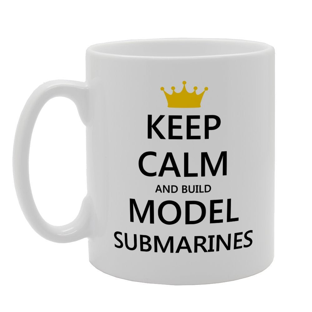 Keep Calm And Build Model Submarines   Printed Tea Coffee Ceramic  Mg1928 - Funny Printed Coffee Mug - Great Gift Idea