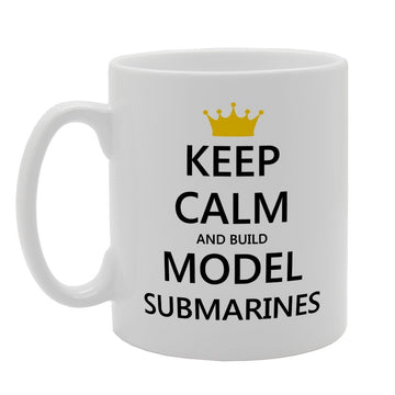 Keep Calm And Build Model Submarines   Printed Tea Coffee Ceramic  Mg1928 - Funny Printed Coffee Mug - Great Gift Idea