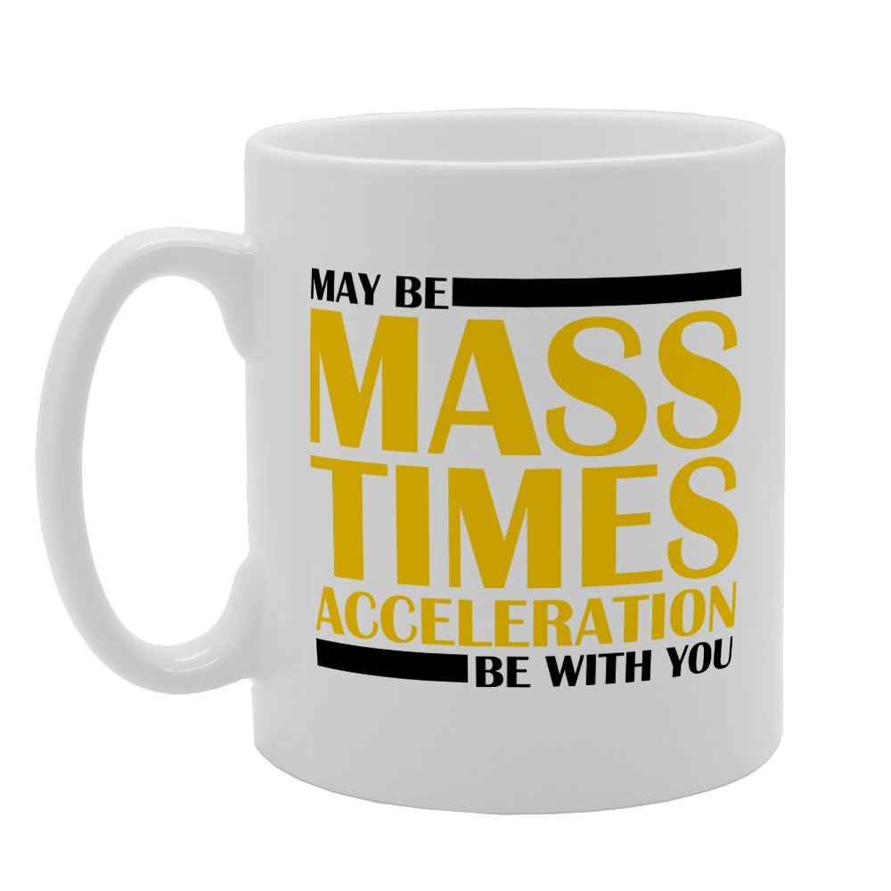 May Be Mass Times Acceleration With You   Printed Tea Coffee Ceramic  Mg2443 - Funny Printed Coffee Mug - Great Gift Idea