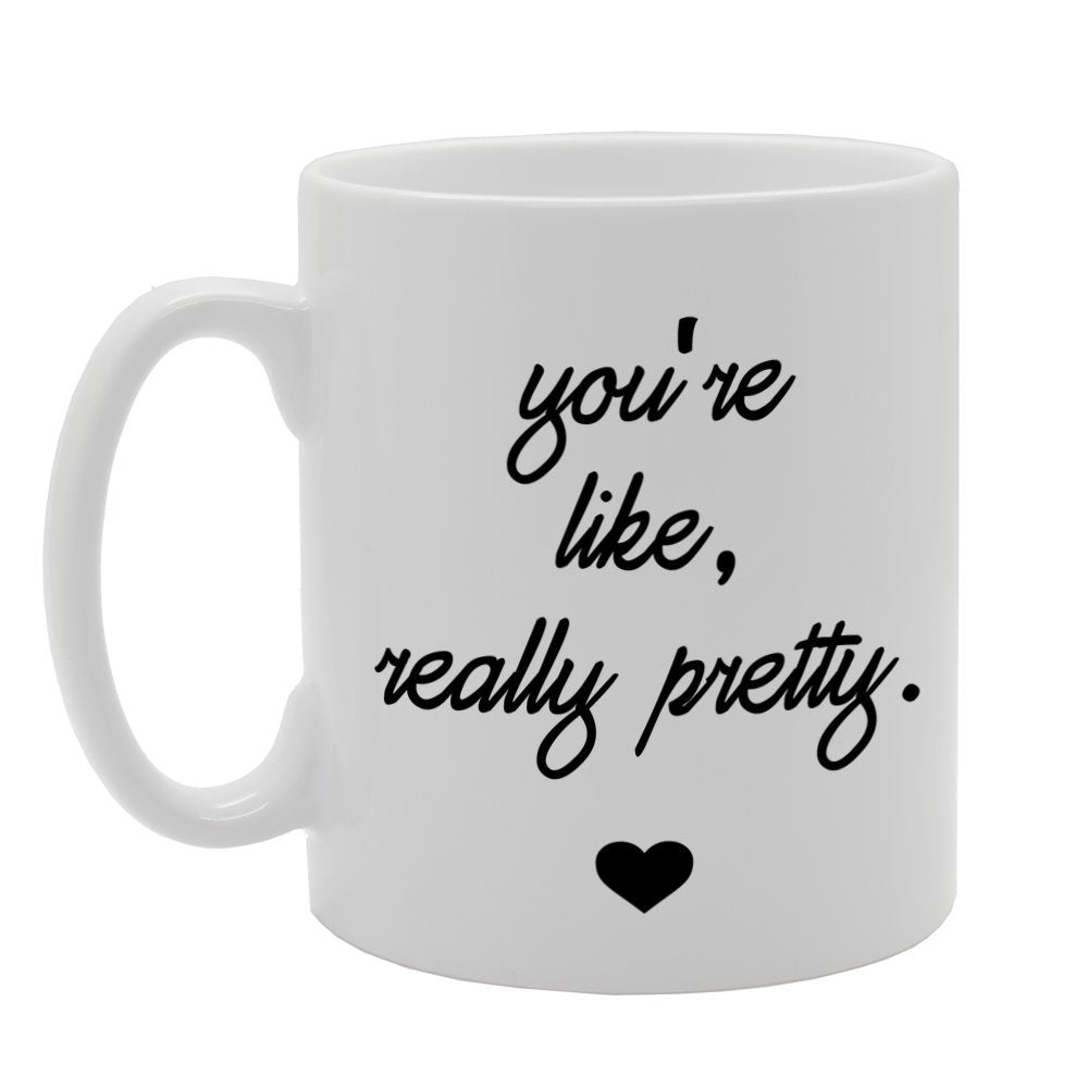 You'Re Like, Really Pretty.   Printed Tea Coffee Ceramic  Mg698 - Funny Printed Coffee Mug - Great Gift Idea