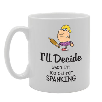 I'Ll Decide When I'M Too Old For Spanking   Printed Tea Coffee Ceramic  Mg3953 - Funny Printed Coffee Mug - Great Gift Idea