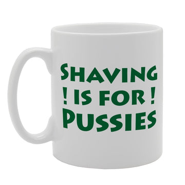 Shaving Is For Pussies Fun Joke Image   Printed Tea Coffee  Mg1635 - Funny Printed Coffee Mug - Great Gift Idea