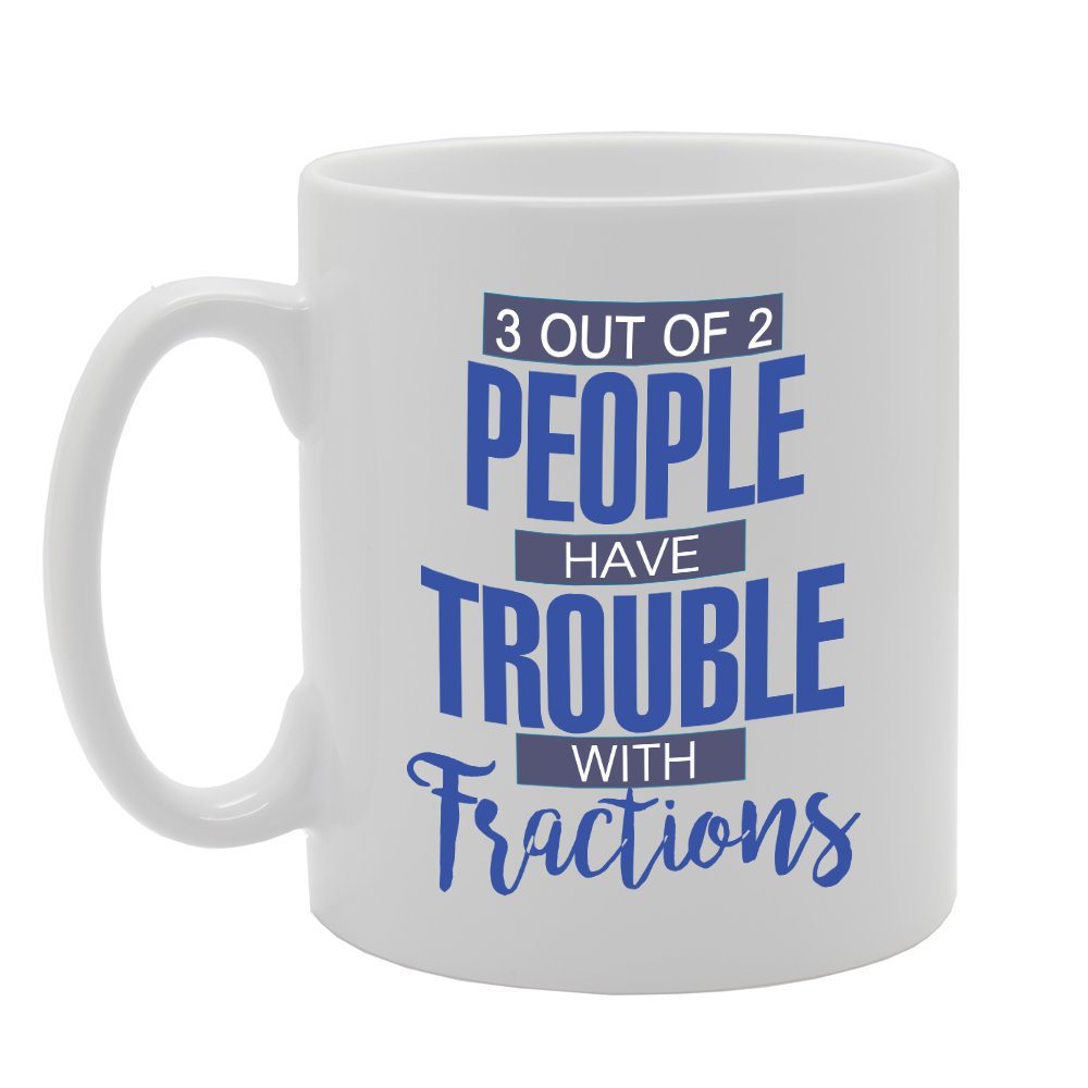 3 Out Of 2 People Have Trouble With Fractions   Printed Tea Coffee Ceramic  Mg3000 - Funny Printed Coffee Mug - Great Gift Idea