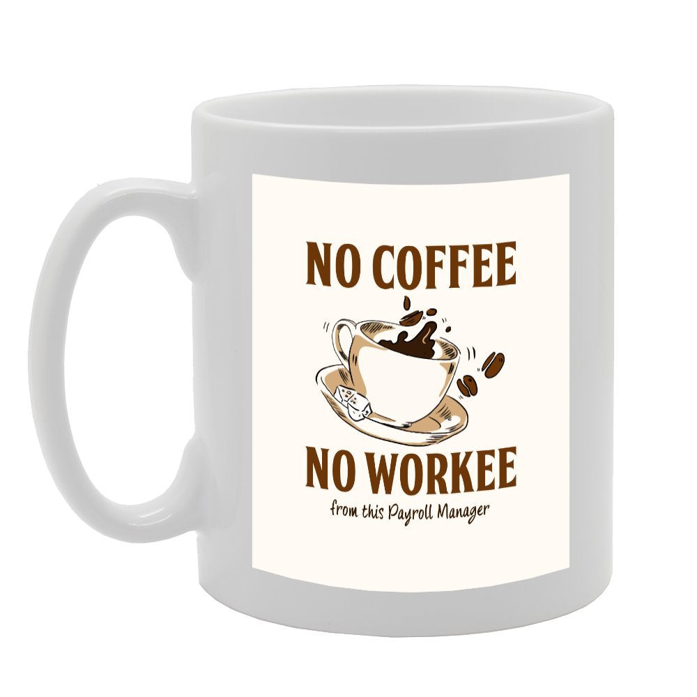 No Coffee No Workee Payroll Manager   Printed Tea Coffee Ceramic  Mg3033 - Funny Printed Coffee Mug - Great Gift Idea