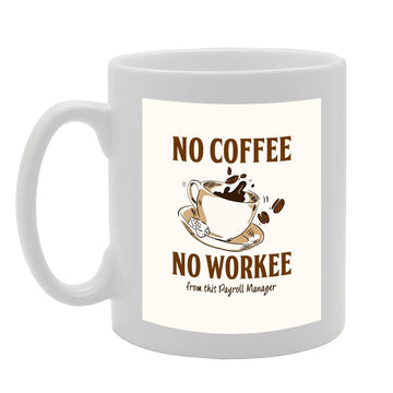 No Coffee No Workee Payroll Manager   Printed Tea Coffee Ceramic  Mg3033 - Funny Printed Coffee Mug - Great Gift Idea