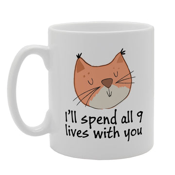 I'Ll Spend All 9 Lives With You   Printed Tea Coffee Ceramic  Mg2561 - Funny Printed Coffee Mug - Great Gift Idea