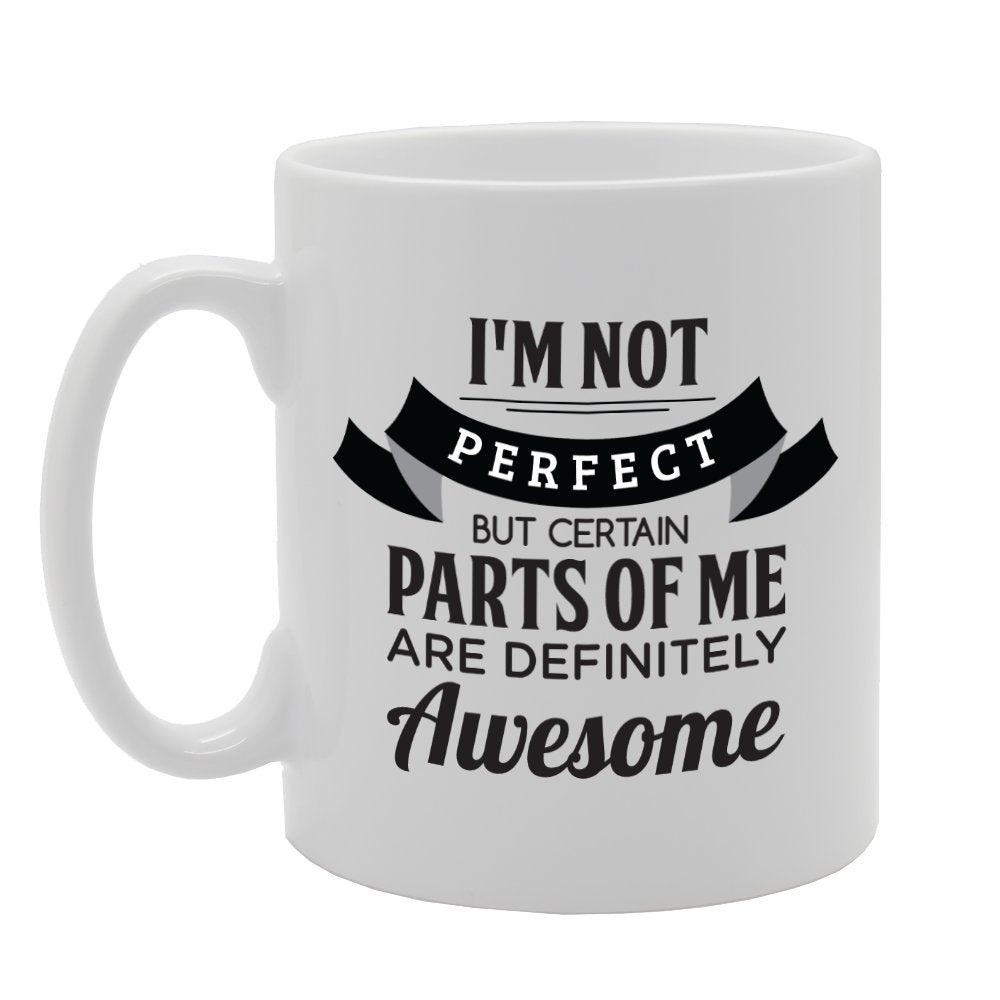 I'M Not Perfect But Certain Parts Of Me Are Definitely Awesome   Printed Tea Coffee Ceramic  Mg2865 - Funny Printed Coffee Mug - Great Gift Idea