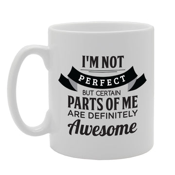 I'M Not Perfect But Certain Parts Of Me Are Definitely Awesome   Printed Tea Coffee Ceramic  Mg2865 - Funny Printed Coffee Mug - Great Gift Idea