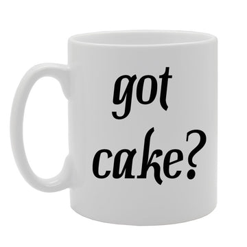 Got Cake?   Printed Tea Coffee Ceramic  Mg727 - Funny Printed Coffee Mug - Great Gift Idea