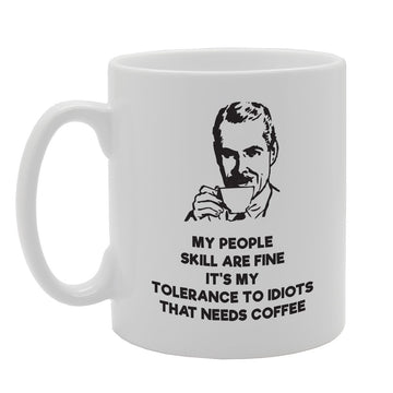 My People Skill Are Fine It'S My Tolerance To Idiots That Need Coffee   Printed Tea Coffee Ceramic  Mg3931 - Funny Printed Coffee Mug - Great Gift Idea