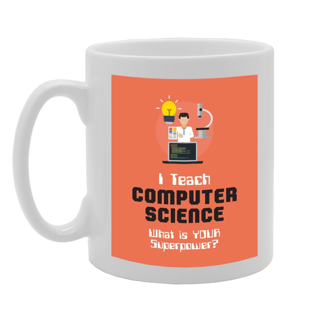 I Teach Computer Science What Is Your Superpower?   Printed Tea Coffee Ceramic  Mg3056 - Funny Printed Coffee Mug - Great Gift Idea