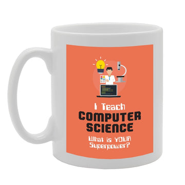 I Teach Computer Science What Is Your Superpower?   Printed Tea Coffee Ceramic  Mg3056 - Funny Printed Coffee Mug - Great Gift Idea