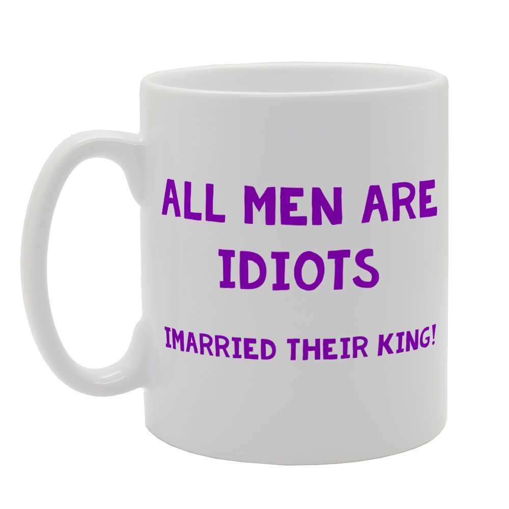 All Men Are Idiots I Married Their King!   Printed Tea Coffee Ceramic  Mg2498 - Funny Printed Coffee Mug - Great Gift Idea