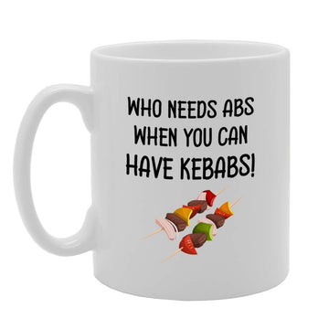 Who Needs Abs When You Can Have Kebabs   Printed Tea Coffee Ceramic  Mg4748 - Funny Printed Coffee Mug - Great Gift Idea