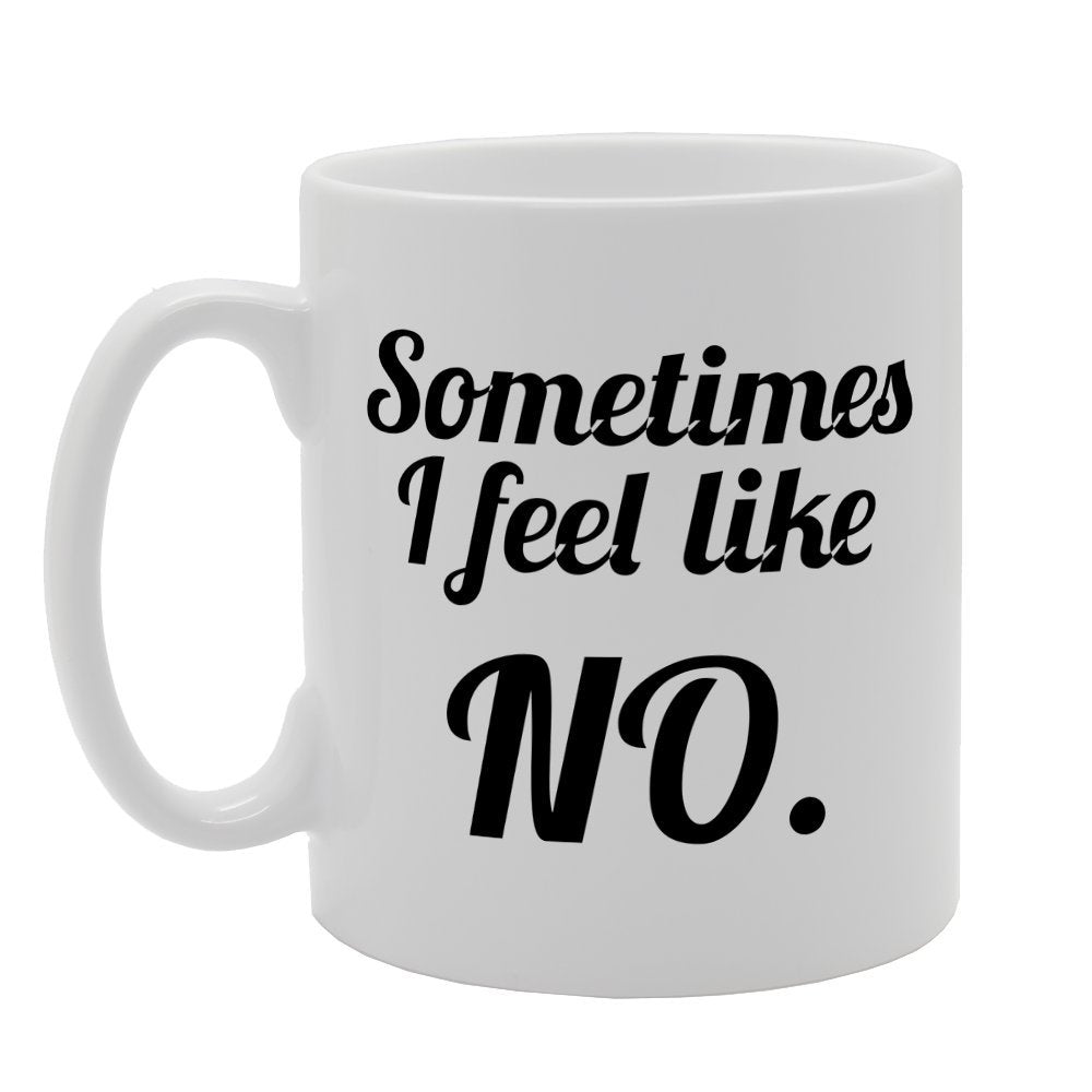 Sometimes I Feel Like No   Printed Tea Coffee Ceramic  Mg2425 - Funny Printed Coffee Mug - Great Gift Idea