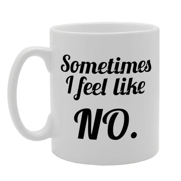 Sometimes I Feel Like No   Printed Tea Coffee Ceramic  Mg2425 - Funny Printed Coffee Mug - Great Gift Idea