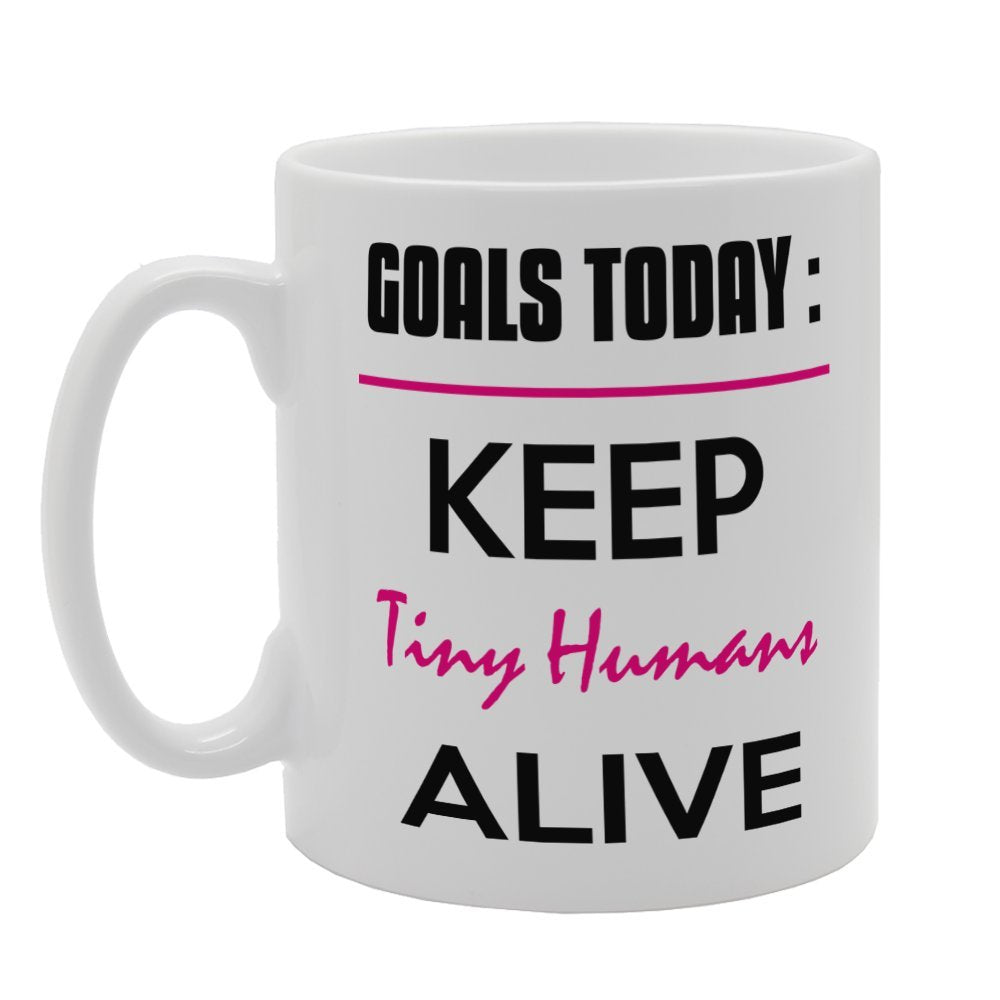 Goals Today Keep Tiny Humans Alive   Printed Tea Coffee Ceramic  Mg3274 - Funny Printed Coffee Mug - Great Gift Idea