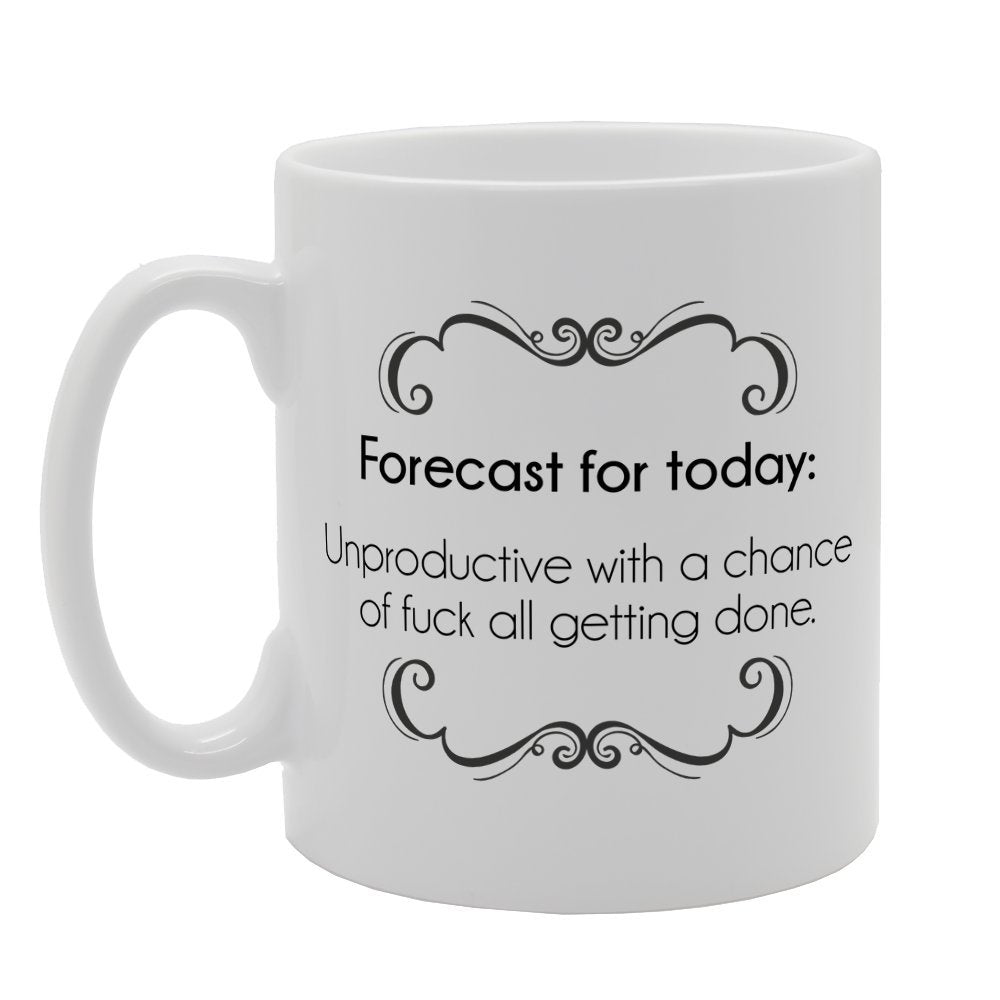 Forecast For Today Unproductive With A Chance Of F**K All Getting Done   Printed Tea Coffee Ceramic  Mg3174 - Funny Printed Coffee Mug - Great Gift Idea