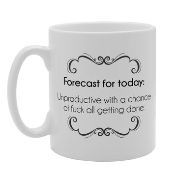 Forecast For Today Unproductive With A Chance Of F**K All Getting Done   Printed Tea Coffee Ceramic  Mg3174 - Funny Printed Coffee Mug - Great Gift Idea