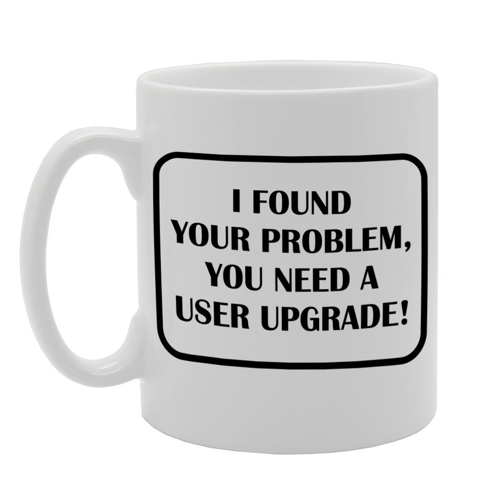 I Found Your Problem, You Need A User Upgrade   Printed Tea Coffee Ceramic  Mg1155 - Funny Printed Coffee Mug - Great Gift Idea