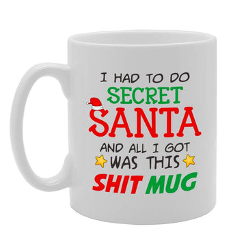 I Had To Do Secret Santa And All I Got Was This Shit Printed Tea Coffee Ceramic Mg4595 - Funny Printed Coffee Mug - Great Gift Idea