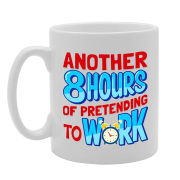 Another 8 Hours Of Pretending To Work   Printed Tea Coffee Ceramic  Mg5531 - Funny Printed Coffee Mug - Great Gift Idea