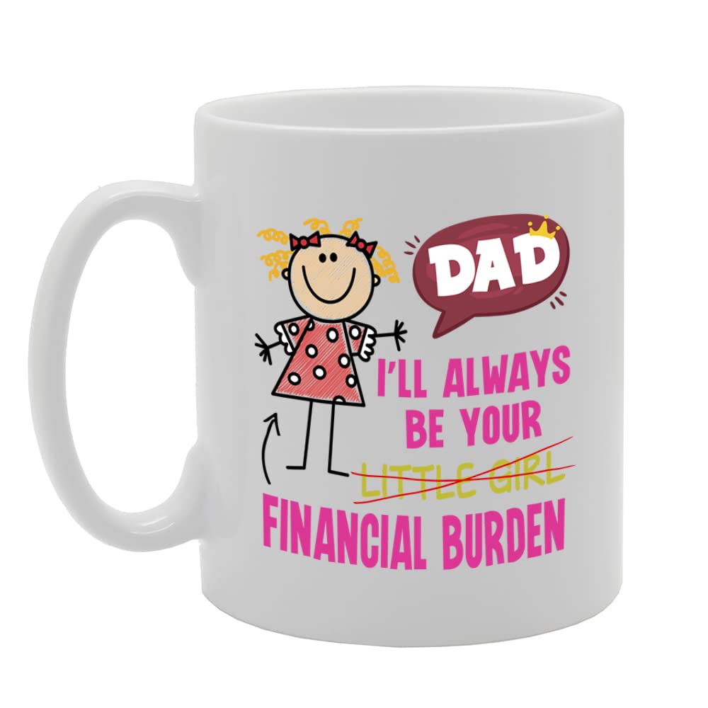 I Will Always Be Your Financial Burden   Printed Tea Coffee Ceramic  Mg5574 - Funny Printed Coffee Mug - Great Gift Idea