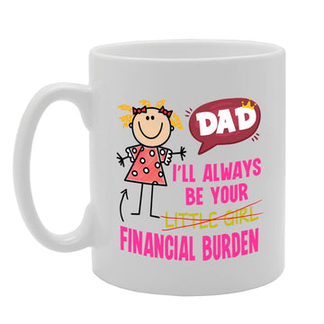 I Will Always Be Your Financial Burden   Printed Tea Coffee Ceramic  Mg5574 - Funny Printed Coffee Mug - Great Gift Idea