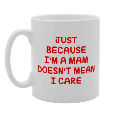 Just Because I'M A Mam Doesn'T Mean I Care   Printed Tea Coffee Ceramic  Mg3141 - Funny Printed Coffee Mug - Great Gift Idea