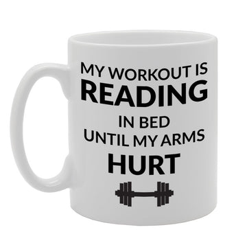 My Workout Is Reading In Bed Until My Arms Hurt   Printed Tea Coffee Ceramic  Mg777 - Funny Printed Coffee Mug - Great Gift Idea