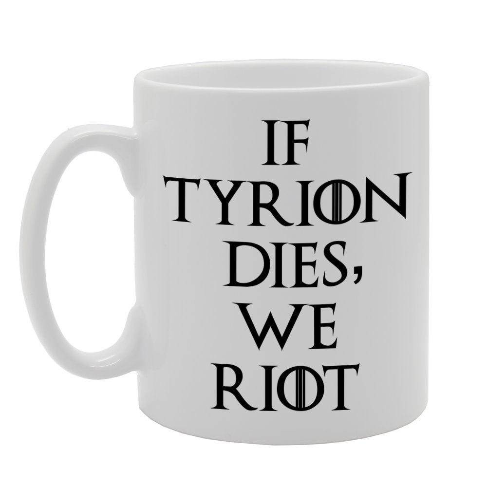 If Tyrion Dies, We Riot   Printed Tea Coffee Ceramic  Mg1194 - Funny Printed Coffee Mug - Great Gift Idea