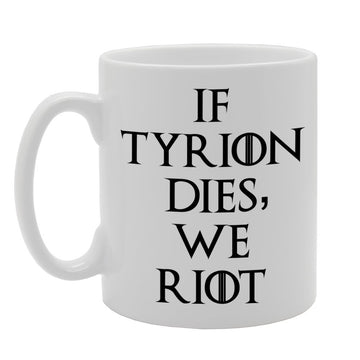 If Tyrion Dies, We Riot   Printed Tea Coffee Ceramic  Mg1194 - Funny Printed Coffee Mug - Great Gift Idea