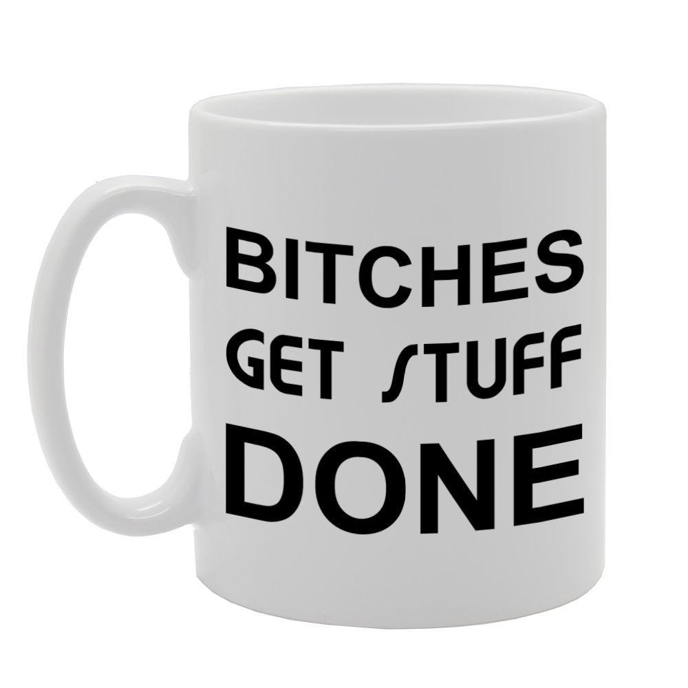 Bitches Get Stuff Done   Printed Tea Coffee Ceramic  Mg812 - Funny Printed Coffee Mug - Great Gift Idea