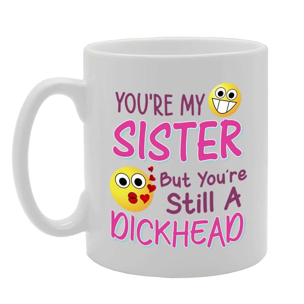You Are My Sister - Still Di*K Head   Printed Tea Coffee Ceramic  Mg5525 - Funny Printed Coffee Mug - Great Gift Idea