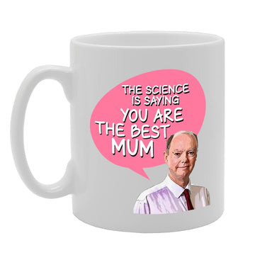 The Science Is Saying You Are The Best Mum, Chris Whitty   Printed Tea Coffee Ceramic  Mg5517 - Funny Printed Coffee Mug - Great Gift Idea