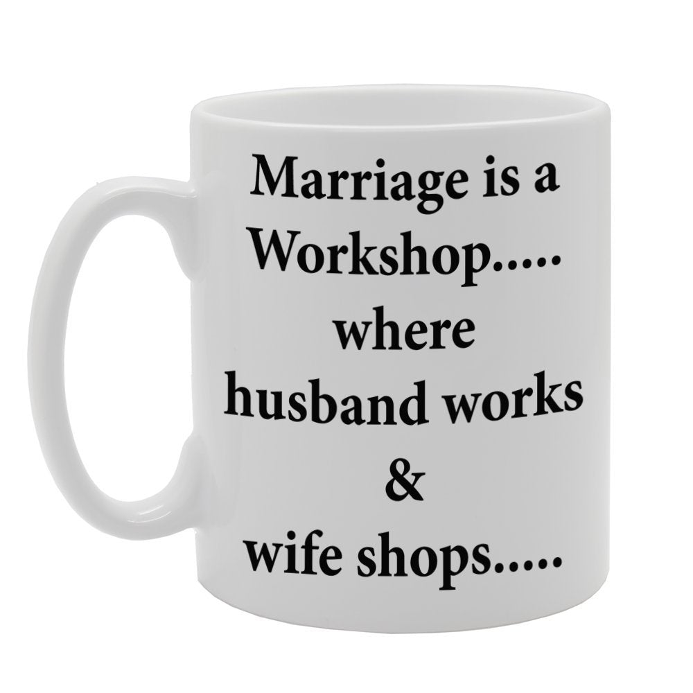 Marriage Is A Workshop. Where Husband Works & Wife Shops.   Printed Tea Coffee Ceramic  Mg770 - Funny Printed Coffee Mug - Great Gift Idea