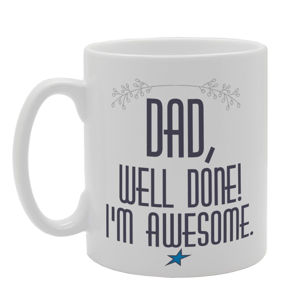 Father'S  - Dad, Well Done! I'M Awesome   Printed Tea Coffee Ceramic  Mg3790 - Funny Printed Coffee Mug - Great Gift Idea
