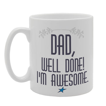 Father'S  - Dad, Well Done! I'M Awesome   Printed Tea Coffee Ceramic  Mg3790 - Funny Printed Coffee Mug - Great Gift Idea